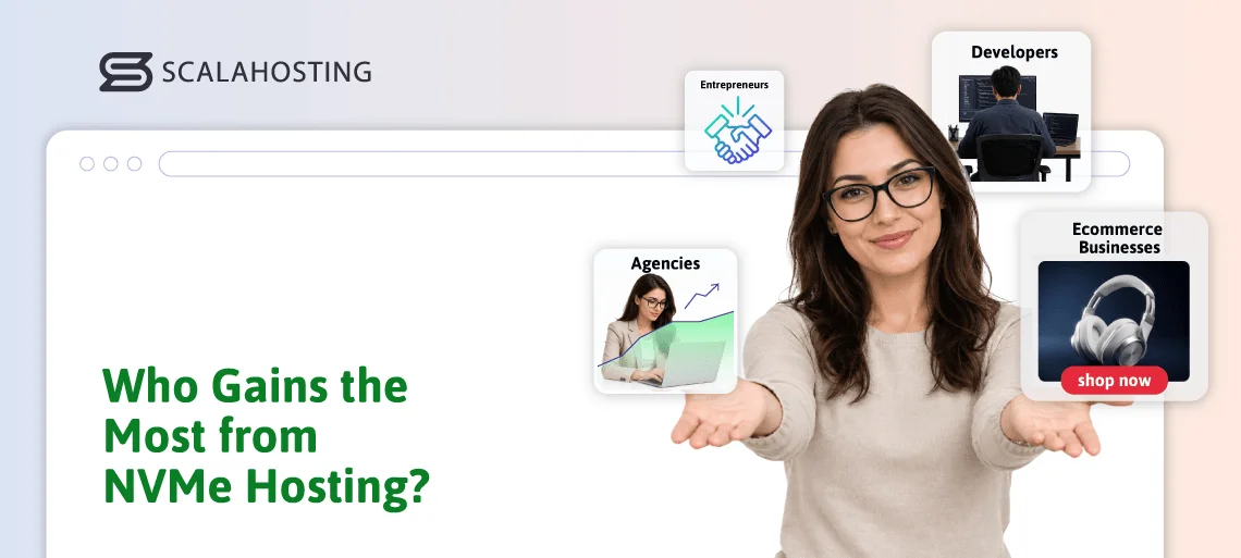NVMe Hosting: What Are Its Biggest Benefits?, Who Benefits Most from ScalaHosting’s NVMe Hosting Solutions?